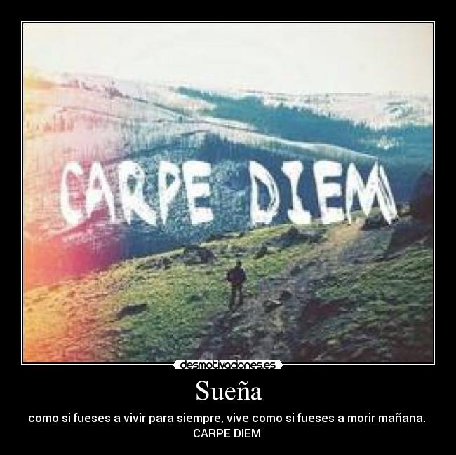 Sueña - como si fueses a vivir para siempre, vive como si fueses a morir mañana. 
CARPE DIEM ♥