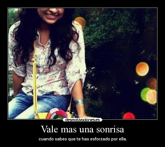 Vale mas una sonrisa - cuando sabes que te has esforzado por ella.