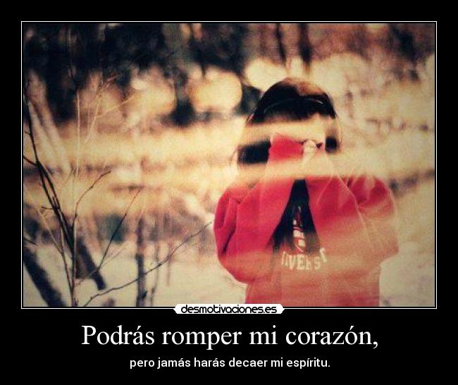 Podrás romper mi corazón, -