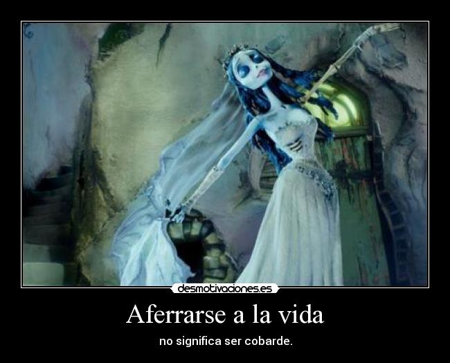 Aferrarse a la vida - no significa ser cobarde.