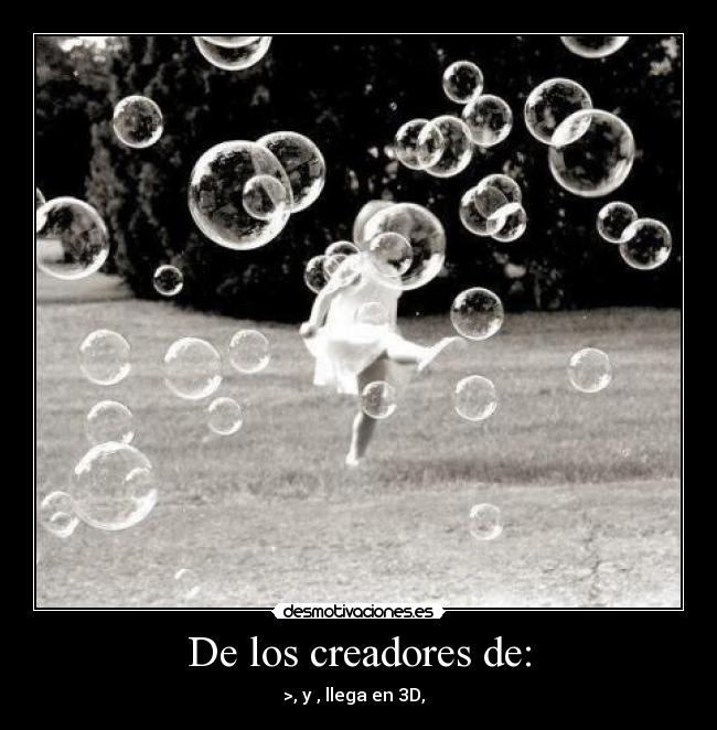 De los creadores de: - >, y , llega en 3D,