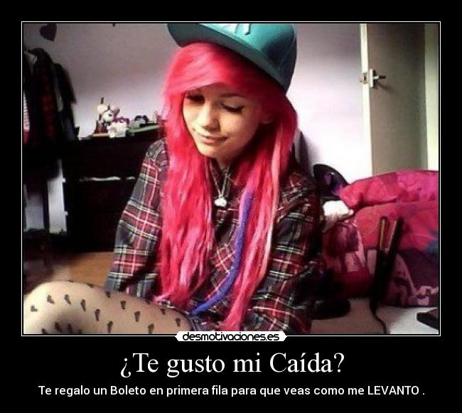 ¿Te gusto mi Caída? - Te regalo un Boleto en primera fila para que veas como me LEVANTO .