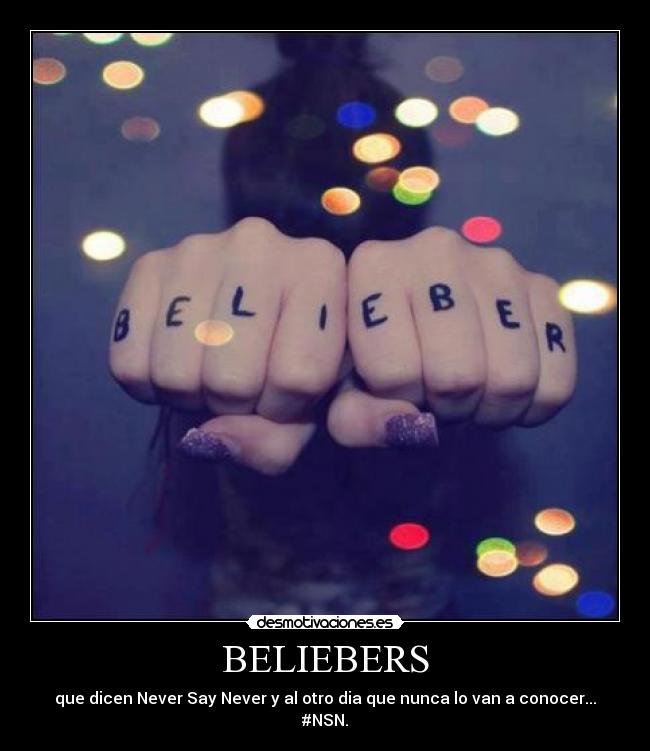 BELIEBERS - que dicen Never Say Never y al otro dia que nunca lo van a conocer...
#NSN.