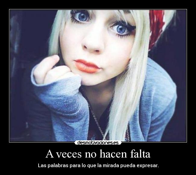 A veces no hacen falta - Las palabras para lo que la mirada pueda expresar.