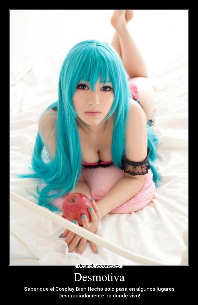 Desmotiva - Saber que el Cosplay Bien Hecho solo pasa en algunos lugares
Desgraciadamente no donde vivo!