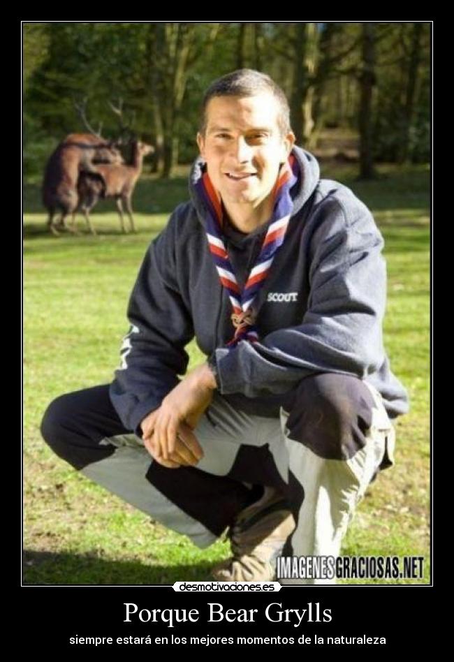 Porque Bear Grylls - siempre estará en los mejores momentos de la naturaleza