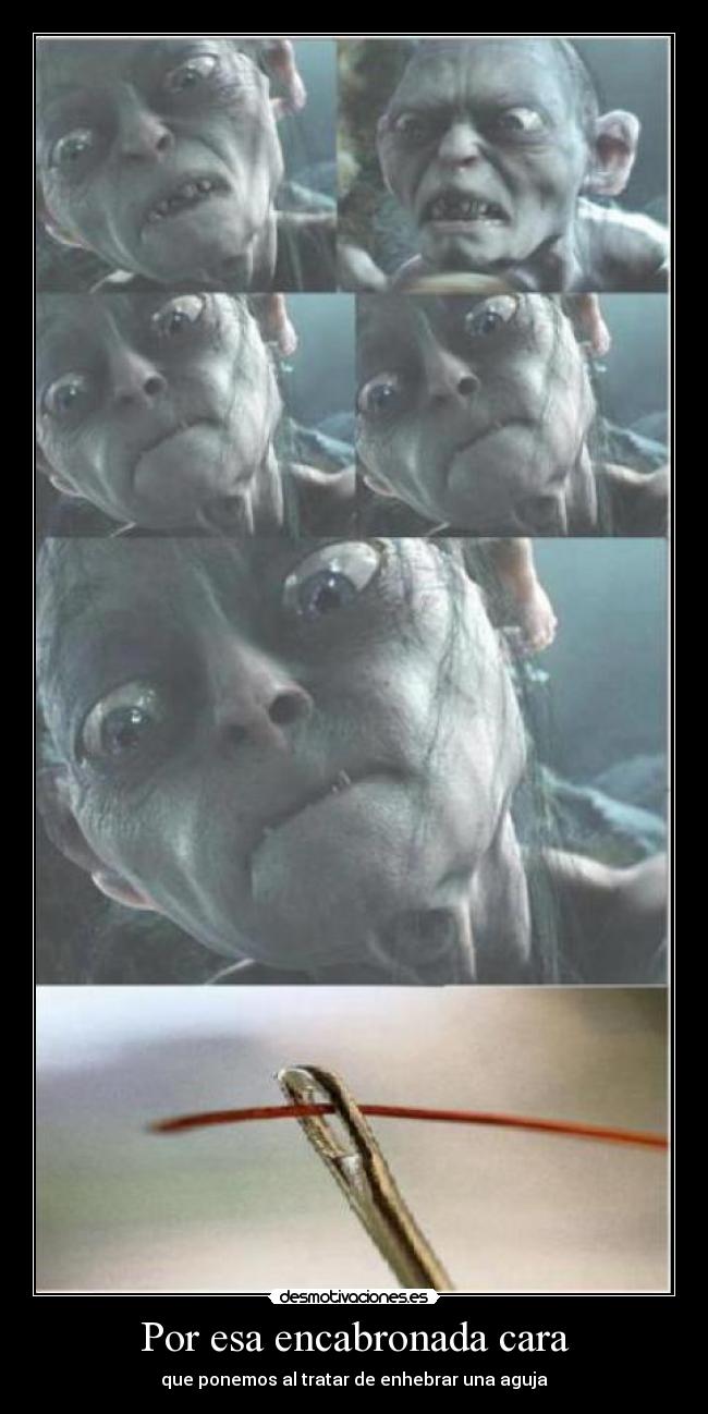 Por esa encabronada cara - que ponemos al tratar de enhebrar una aguja