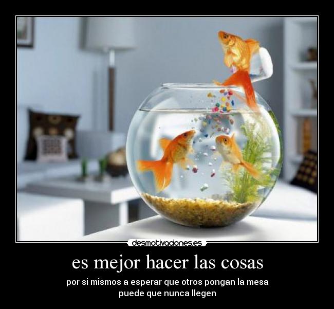 es mejor hacer las cosas - 
