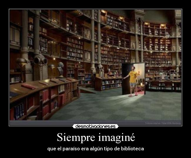 Siempre imaginé - que el paraíso era algún tipo de biblioteca