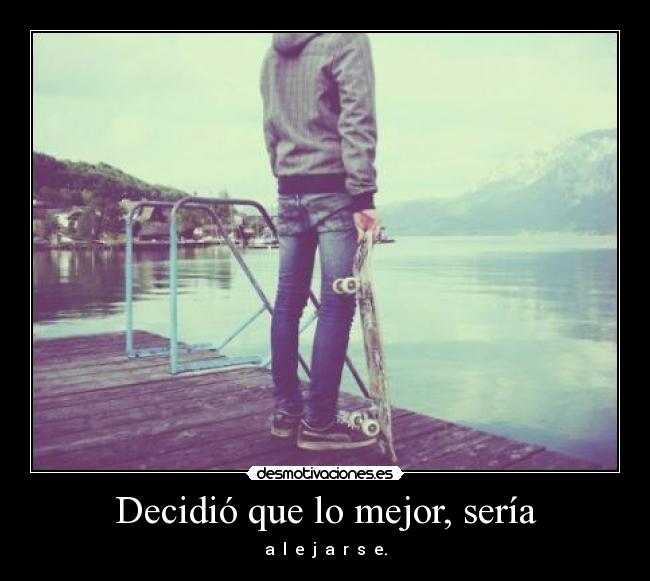 Decidió que lo mejor, sería -