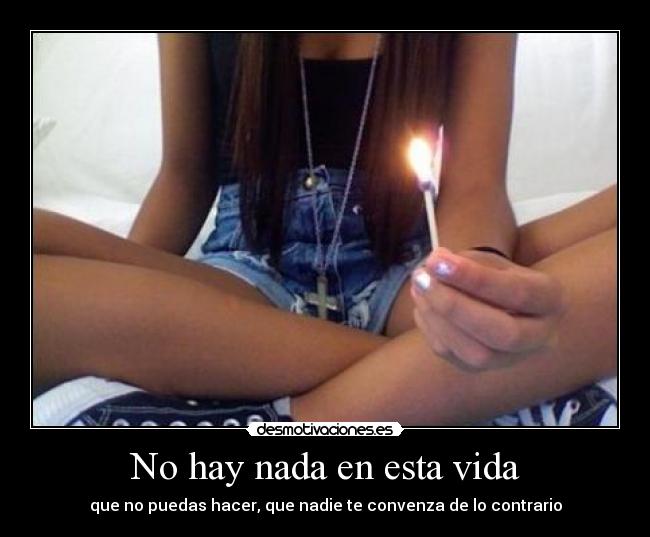 No hay nada en esta vida - que no puedas hacer, que nadie te convenza de lo contrario