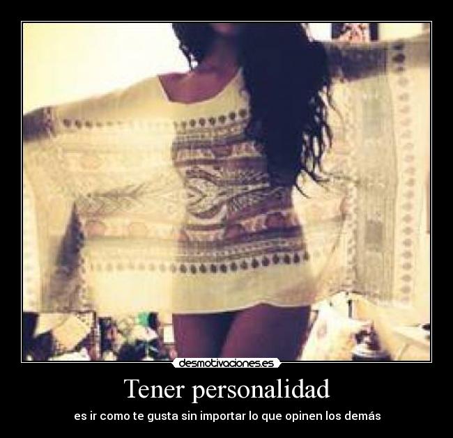 Tener personalidad - es ir como te gusta sin importar lo que opinen los demás