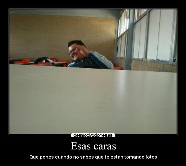 Esas caras - Que pones cuando no sabes que te estan tomando fotos