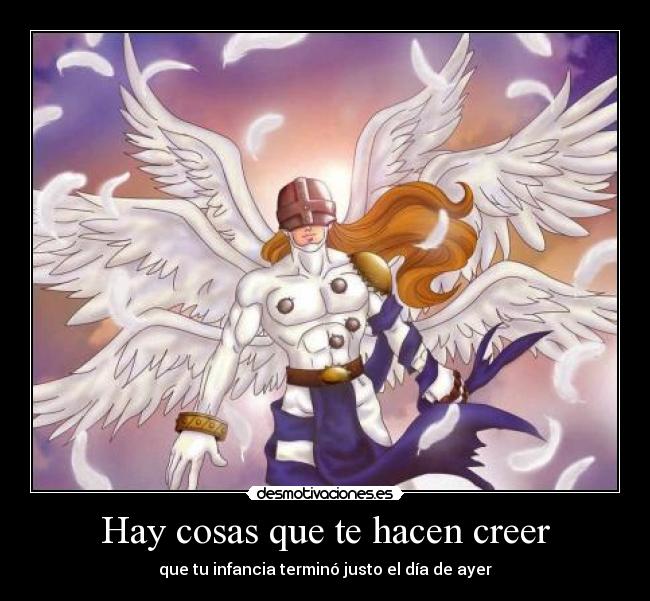 Hay cosas que te hacen creer - que tu infancia terminó justo el día de ayer