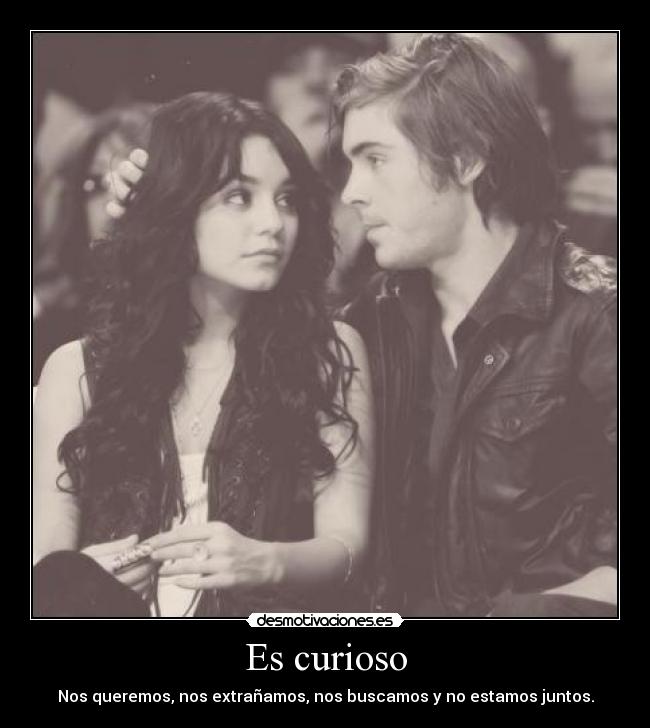 Es curioso - Nos queremos, nos extrañamos, nos buscamos y no estamos juntos.