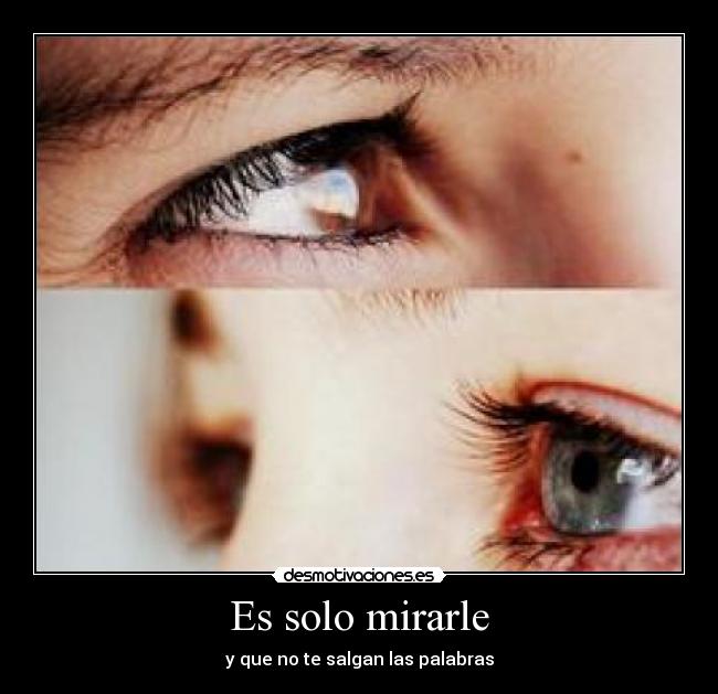 Es solo mirarle - y que no te salgan las palabras