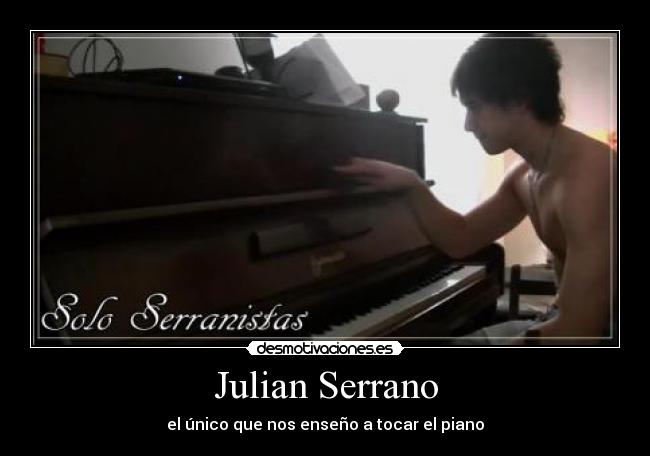 Julian Serrano - el único que nos enseño a tocar el piano