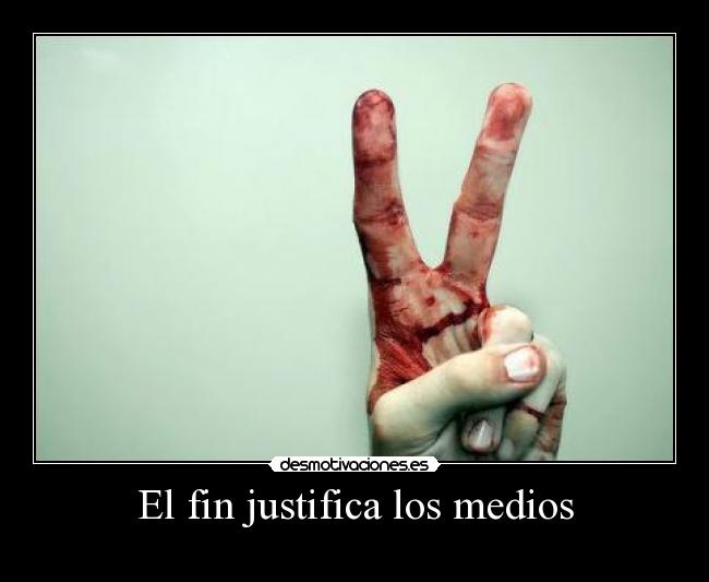 El fin justifica los medios -