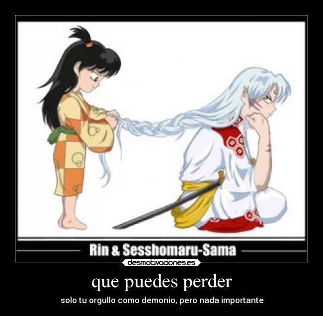que puedes perder - solo tu orgullo como demonio, pero nada importante