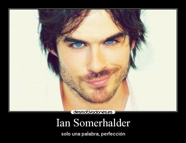 Ian Somerhalder - solo una palabra, perfección