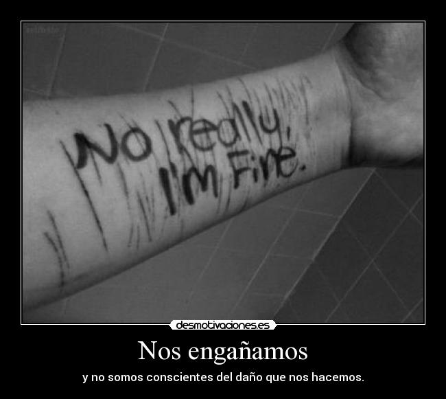 Nos engañamos - y no somos conscientes del daño que nos hacemos.