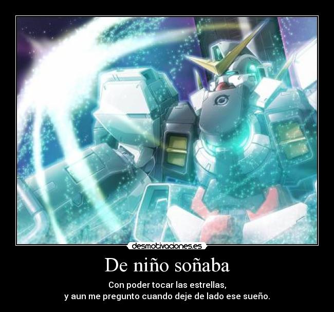 De niño soñaba - Con poder tocar las estrellas,
y aun me pregunto cuando deje de lado ese sueño.