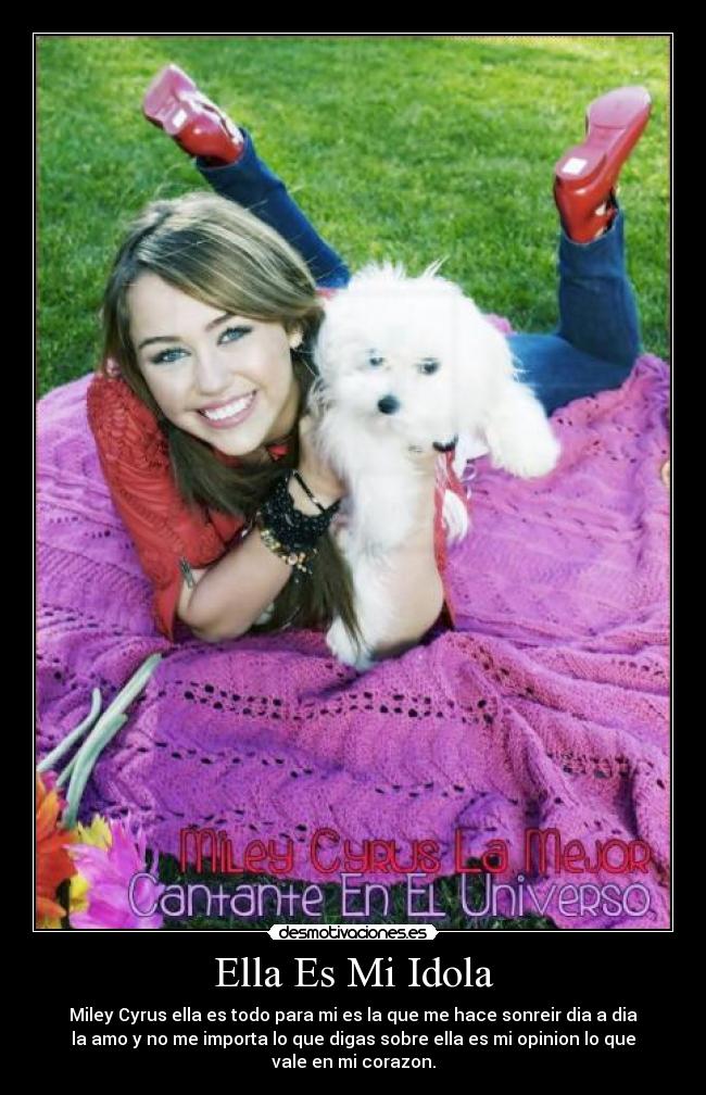 Ella Es Mi Idola - Miley Cyrus ella es todo para mi es la que me hace sonreir dia a dia
la amo y no me importa lo que digas sobre ella es mi opinion lo que
vale en mi corazon.
