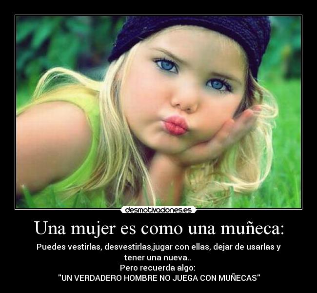 Una mujer es como una muñeca: -
