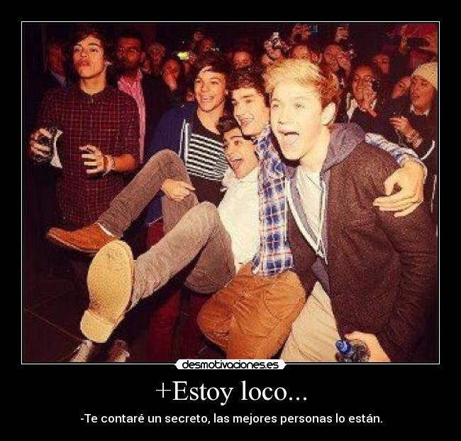 +Estoy loco... - -Te contaré un secreto, las mejores personas lo están.