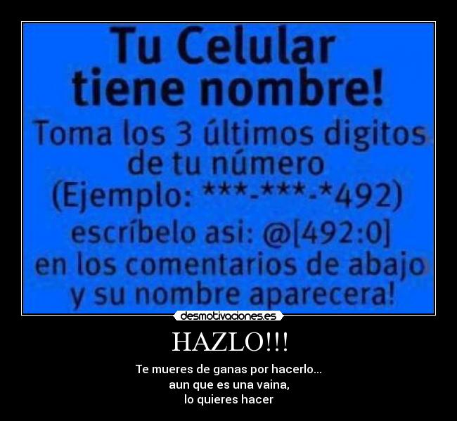 HAZLO!!! - Te mueres de ganas por hacerlo...
aun que es una vaina,
lo quieres hacer