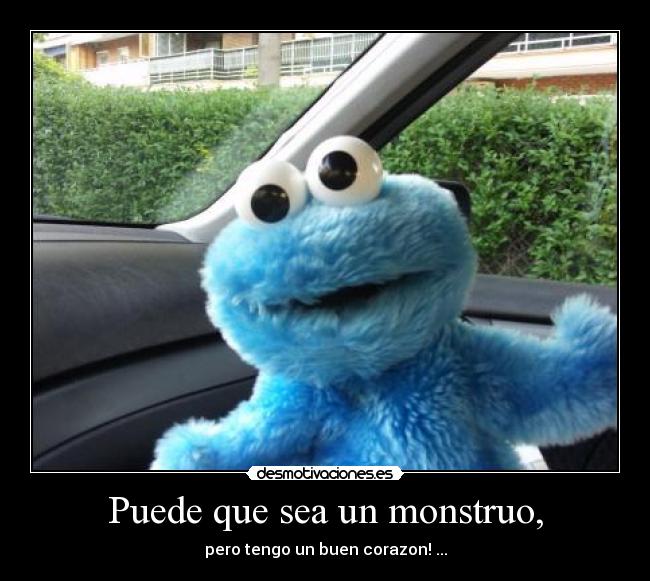 Puede que sea un monstruo, -