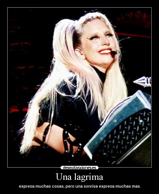 Una lagrima - expresa muchas cosas, pero una sonrisa expresa muchas mas.