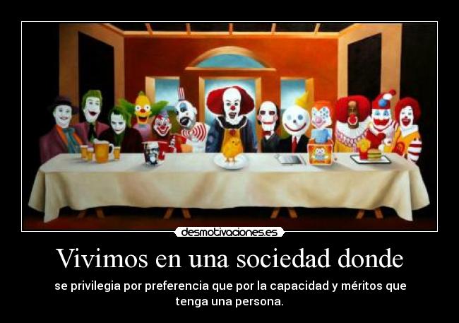 Vivimos en una sociedad donde - se privilegia por preferencia que por la capacidad y méritos que tenga una persona.