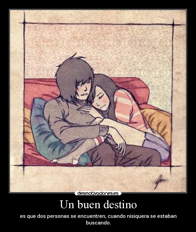 Un buen destino - es que dos personas se encuentren, cuando nisiquera se estaban buscando.