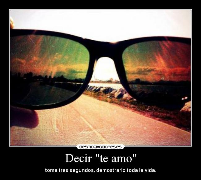 Decir te amo - toma tres segundos, demostrarlo toda la vida.