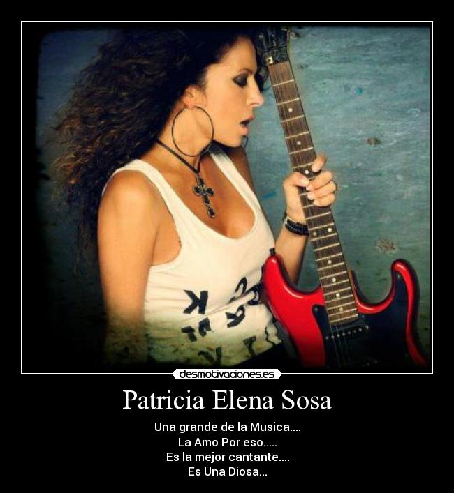 Patricia Elena Sosa - Una grande de la Musica....
La Amo Por eso.....
Es la mejor cantante....
Es Una Diosa...