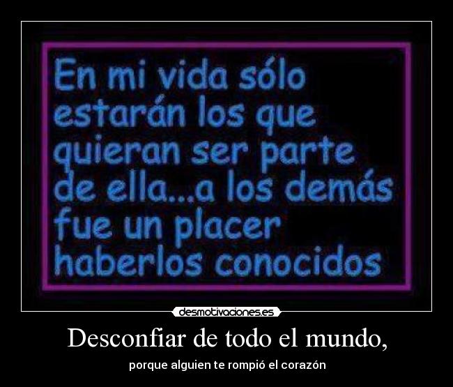 Desconfiar de todo el mundo, - porque alguien te rompió el corazón