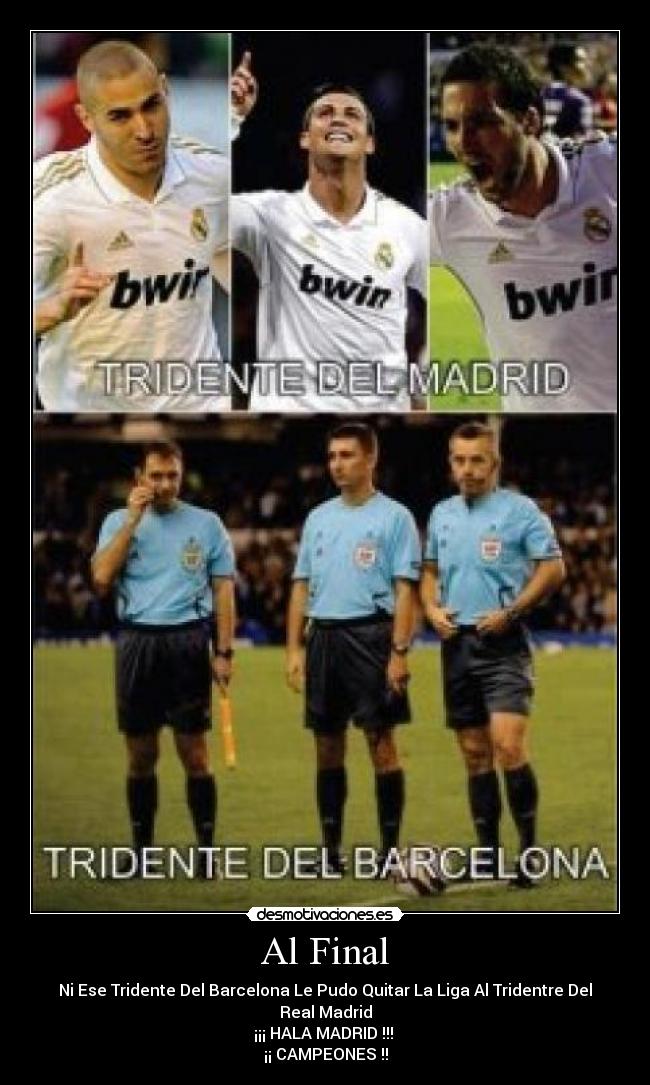 Al Final - Ni Ese Tridente Del Barcelona Le Pudo Quitar La Liga Al Tridentre Del Real Madrid
¡¡¡ HALA MADRID !!!
¡¡ CAMPEONES !!