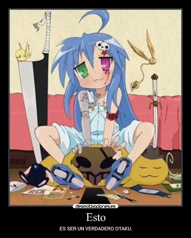 Esto - ES SER UN VERDADERO OTAKU.