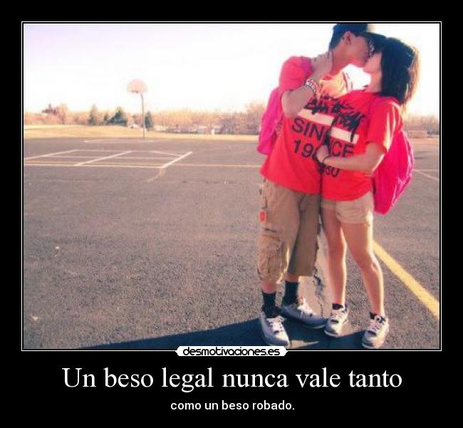 Un beso legal nunca vale tanto - como un beso robado.