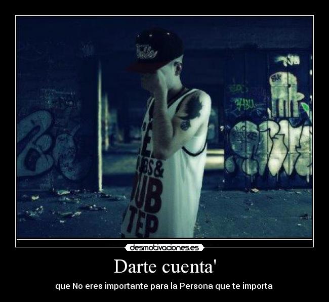 Darte cuenta - que No eres importante para la Persona que te importa