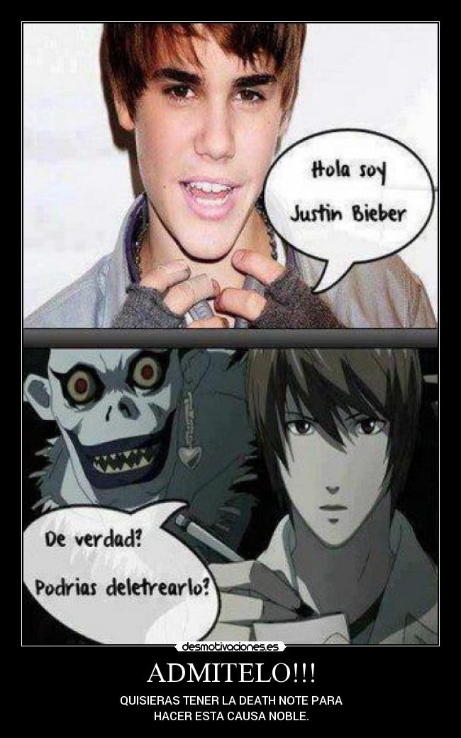 ADMITELO!!! - QUISIERAS TENER LA DEATH NOTE PARA
HACER ESTA CAUSA NOBLE.