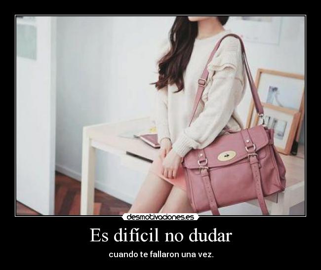 Es difícil no dudar -