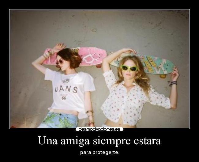 Una amiga siempre estara - para protegerte.