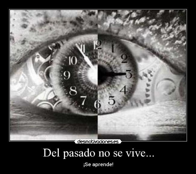 Del pasado no se vive... -