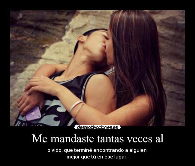 Me mandaste tantas veces al - olvido, que terminé encontrando a alguien
mejor que tú en ese lugar. ♥