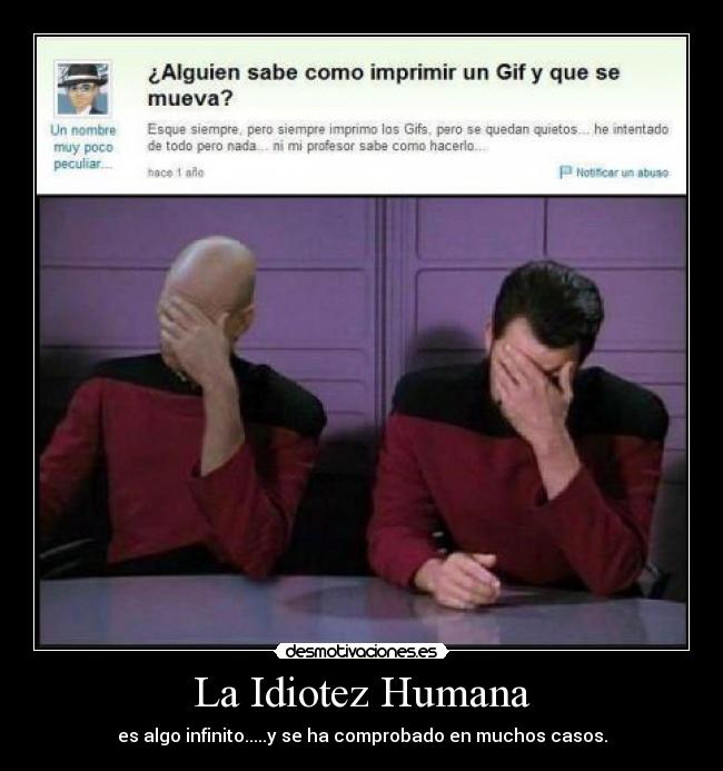 La Idiotez Humana - es algo infinito.....y se ha comprobado en muchos casos.