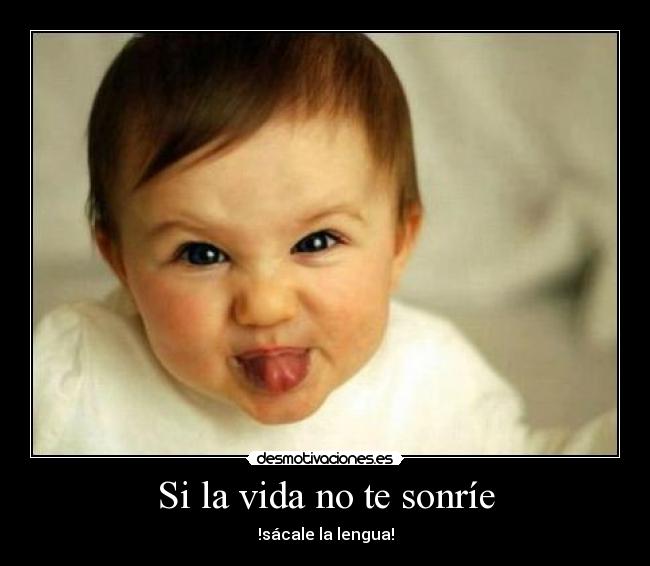 Si la vida no te sonríe - !sácale la lengua!