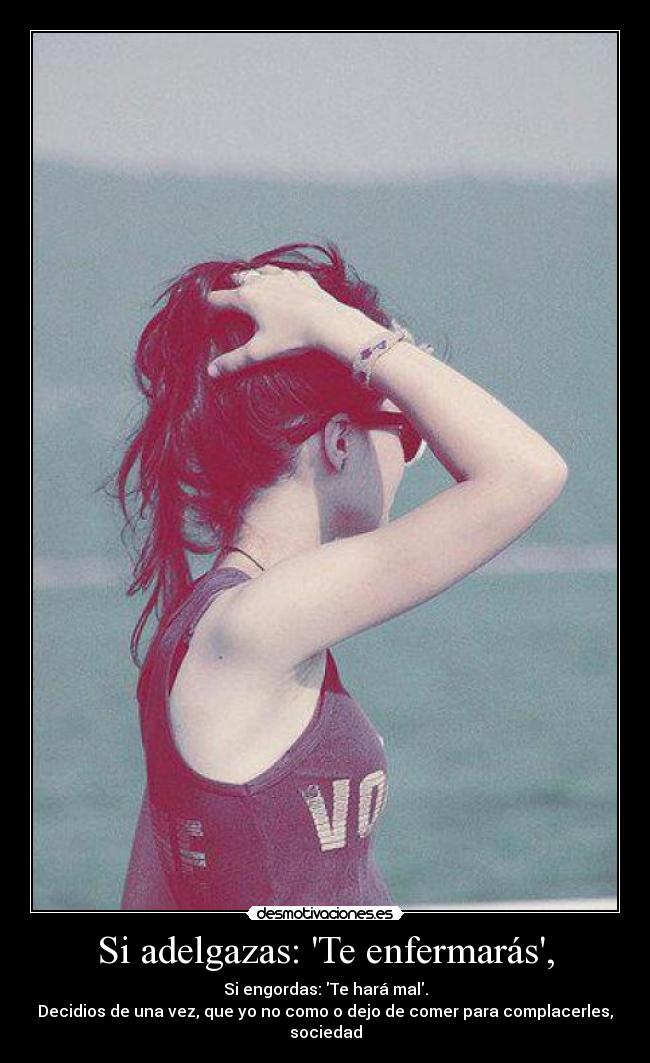 Si adelgazas: Te enfermarás, -