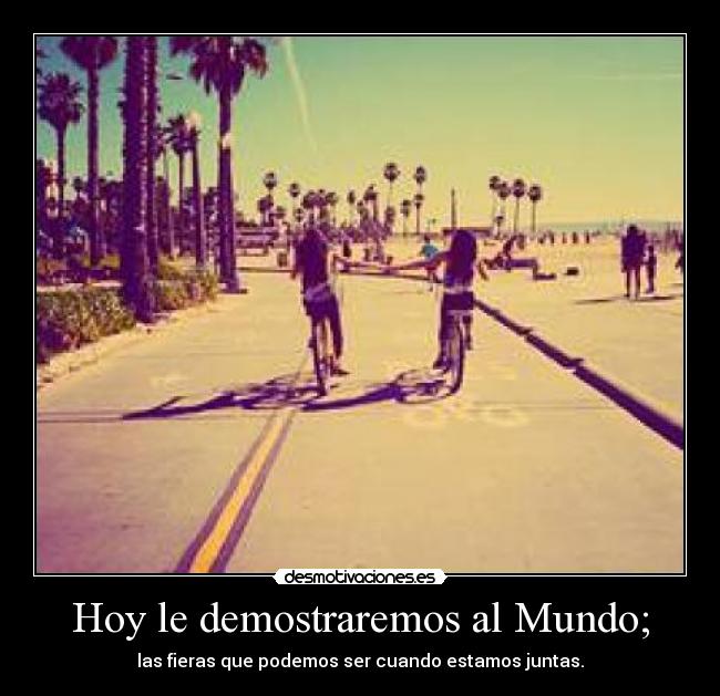 Hoy le demostraremos al Mundo; - 